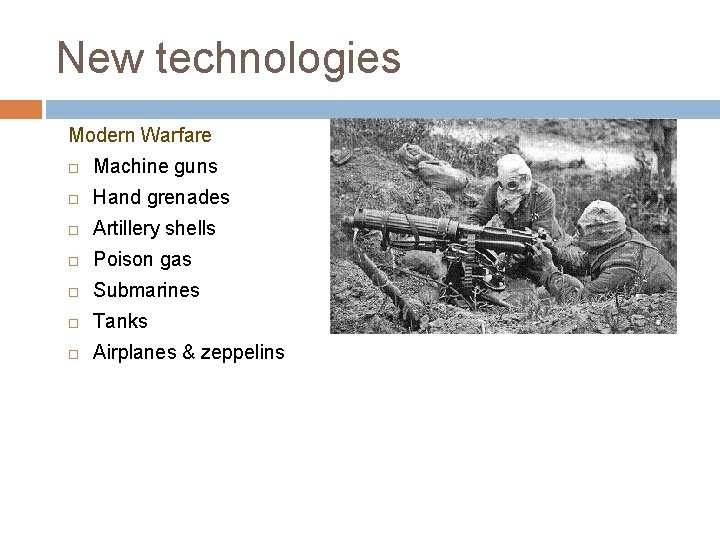 New technologies Modern Warfare Machine guns Hand grenades Artillery shells Poison gas Submarines Tanks