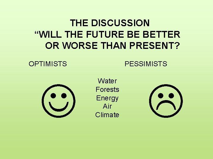 THE DISCUSSION “WILL THE FUTURE BE BETTER OR WORSE THAN PRESENT? OPTIMISTS PESSIMISTS Water