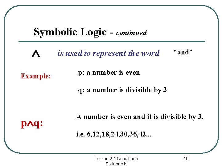 Symbolic Logic - continued Example: is used to represent the word “and” p: a