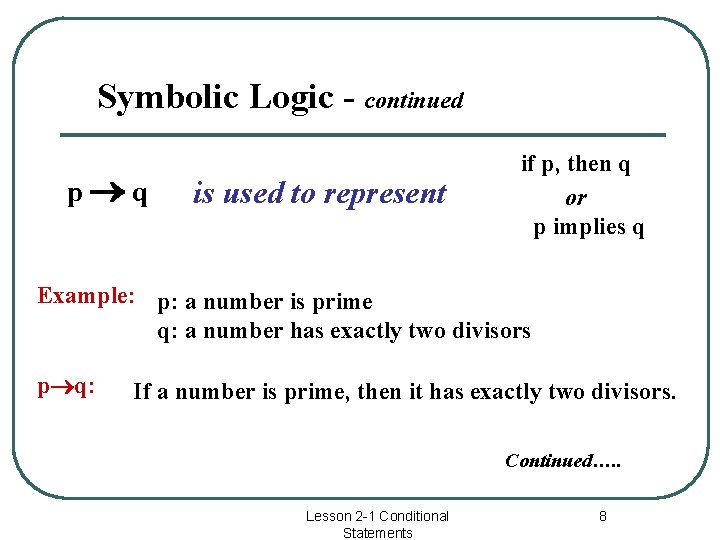 Symbolic Logic - continued p q is used to represent if p, then q