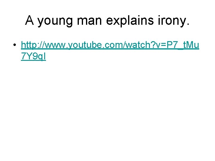 A young man explains irony. • http: //www. youtube. com/watch? v=P 7_t. Mu 7 A young man explains irony. • http: //www. youtube. com/watch? v=P 7_t. Mu 7