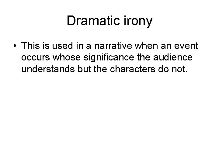 Dramatic irony • This is used in a narrative when an event occurs whose Dramatic irony • This is used in a narrative when an event occurs whose