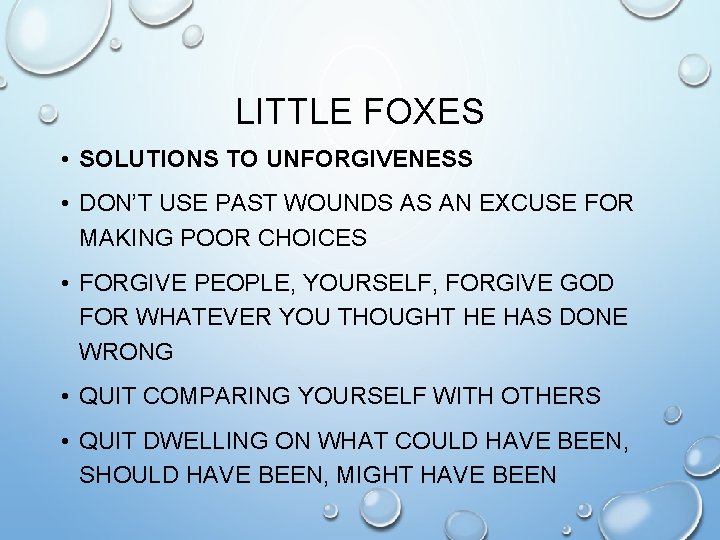 LITTLE FOXES • SOLUTIONS TO UNFORGIVENESS • DON’T USE PAST WOUNDS AS AN EXCUSE