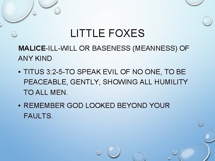 LITTLE FOXES MALICE-ILL-WILL OR BASENESS (MEANNESS) OF ANY KIND • TITUS 3: 2 -5