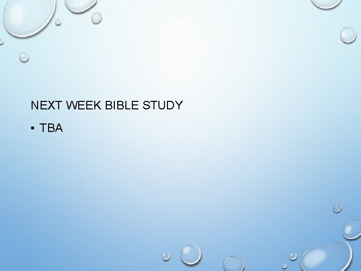 NEXT WEEK BIBLE STUDY • TBA 