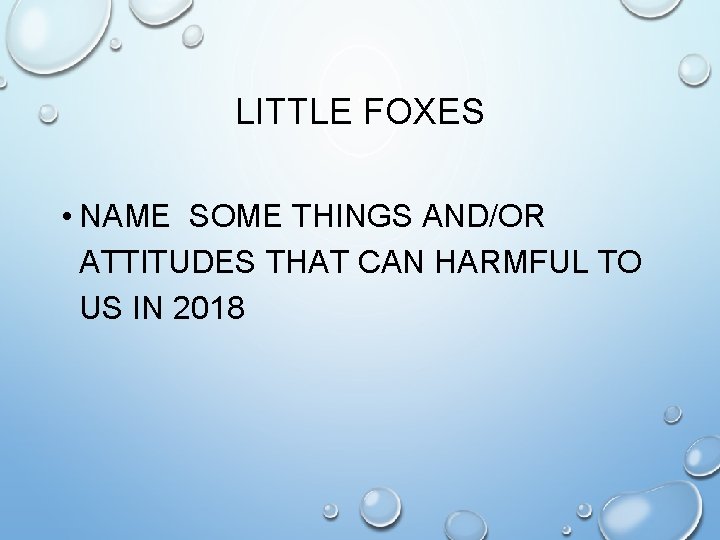 LITTLE FOXES • NAME SOME THINGS AND/OR ATTITUDES THAT CAN HARMFUL TO US IN