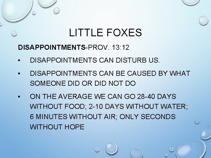 LITTLE FOXES DISAPPOINTMENTS-PROV. 13: 12 • DISAPPOINTMENTS CAN DISTURB US. • DISAPPOINTMENTS CAN BE
