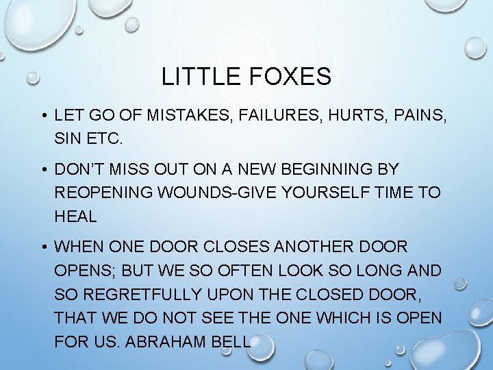 LITTLE FOXES • LET GO OF MISTAKES, FAILURES, HURTS, PAINS, SIN ETC. • DON’T