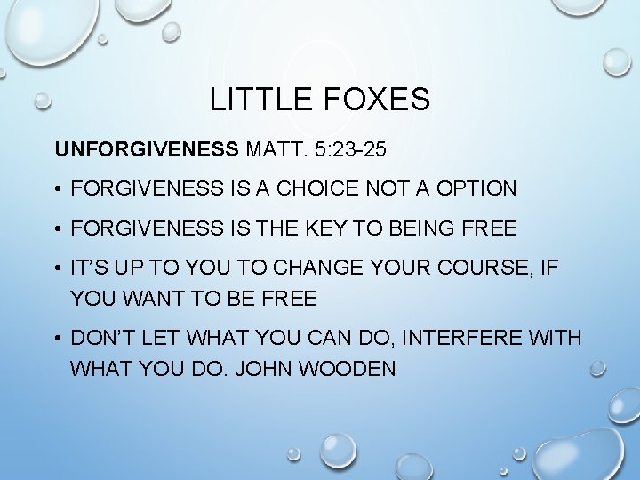 LITTLE FOXES UNFORGIVENESS MATT. 5: 23 -25 • FORGIVENESS IS A CHOICE NOT A