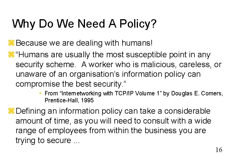 Why Do We Need A Policy? Because we are dealing with humans! “Humans are