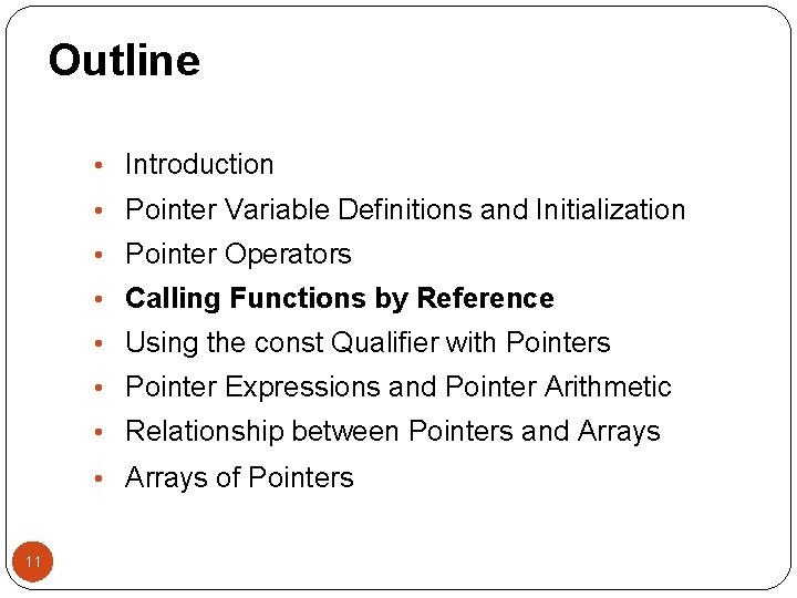 Outline • Introduction • Pointer Variable Definitions and Initialization • Pointer Operators • Calling