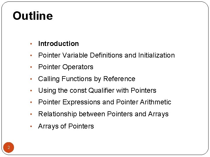 Outline • Introduction • Pointer Variable Definitions and Initialization • Pointer Operators • Calling