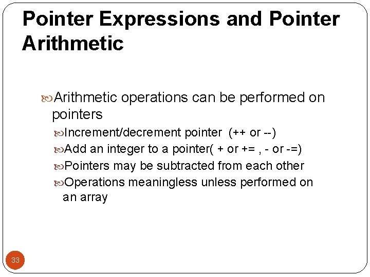 Pointer Expressions and Pointer Arithmetic operations can be performed on pointers Increment/decrement pointer (++