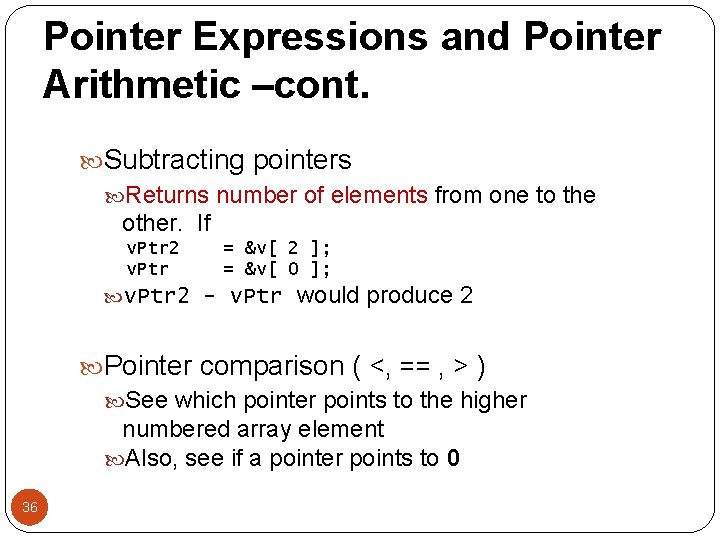 Pointer Expressions and Pointer Arithmetic –cont. Subtracting pointers Returns number of elements from one