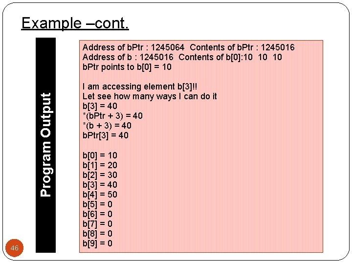 Example –cont. Program Output Address of b. Ptr : 1245064 Contents of b. Ptr