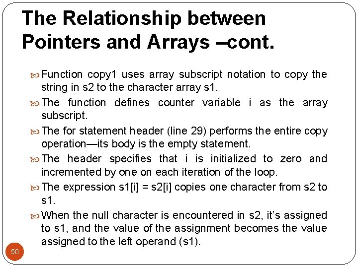 The Relationship between Pointers and Arrays –cont. Function copy 1 uses array subscript notation