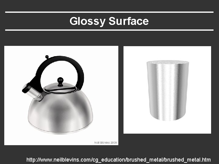 Glossy Surface http: //www. neilblevins. com/cg_education/brushed_metal. htm 