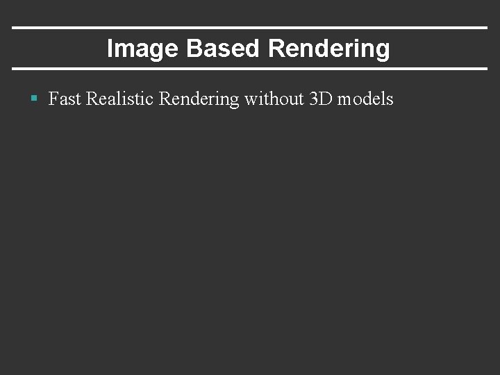 Image Based Rendering § Fast Realistic Rendering without 3 D models 