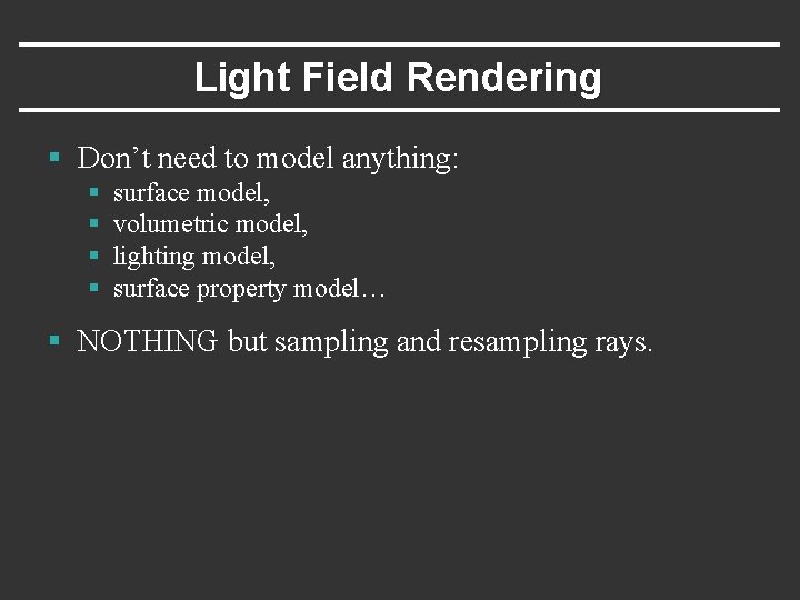 Light Field Rendering § Don’t need to model anything: § § surface model, volumetric