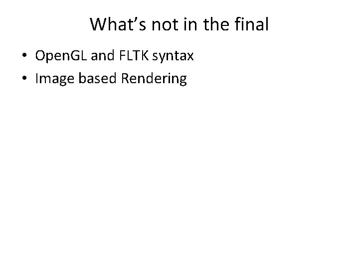 What’s not in the final • Open. GL and FLTK syntax • Image based