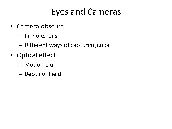 Eyes and Cameras • Camera obscura – Pinhole, lens – Different ways of capturing