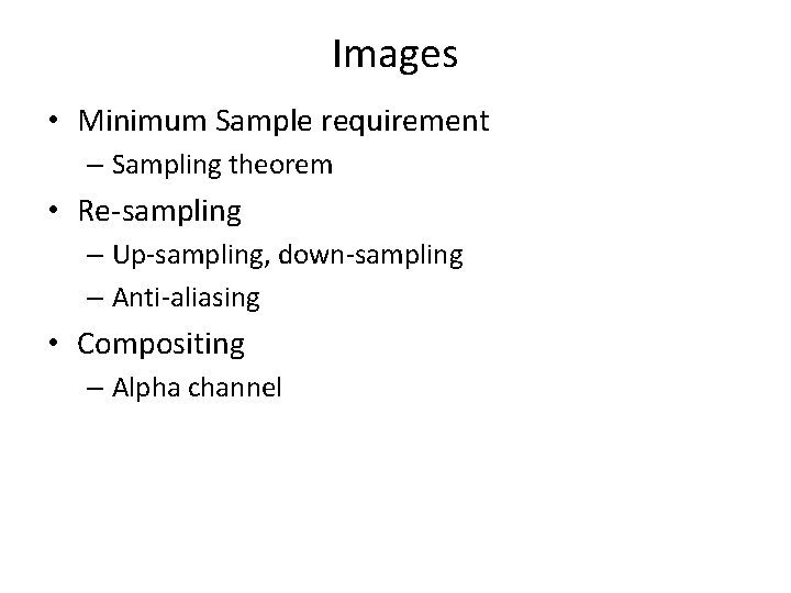 Images • Minimum Sample requirement – Sampling theorem • Re-sampling – Up-sampling, down-sampling –