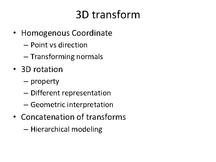 3 D transform • Homogenous Coordinate – Point vs direction – Transforming normals •