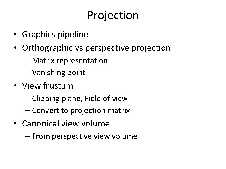 Projection • Graphics pipeline • Orthographic vs perspective projection – Matrix representation – Vanishing