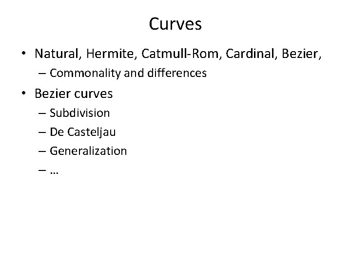 Curves • Natural, Hermite, Catmull-Rom, Cardinal, Bezier, – Commonality and differences • Bezier curves