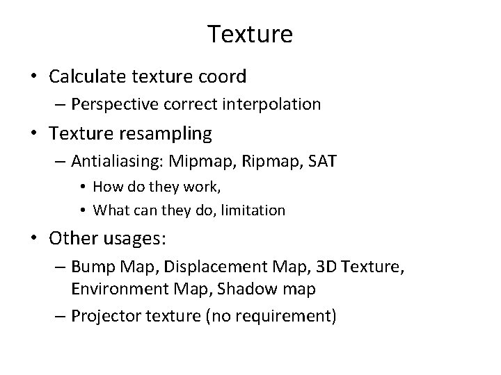 Texture • Calculate texture coord – Perspective correct interpolation • Texture resampling – Antialiasing: