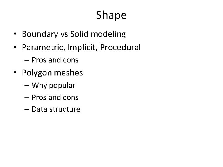 Shape • Boundary vs Solid modeling • Parametric, Implicit, Procedural – Pros and cons