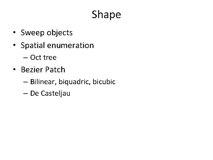 Shape • Sweep objects • Spatial enumeration – Oct tree • Bezier Patch –