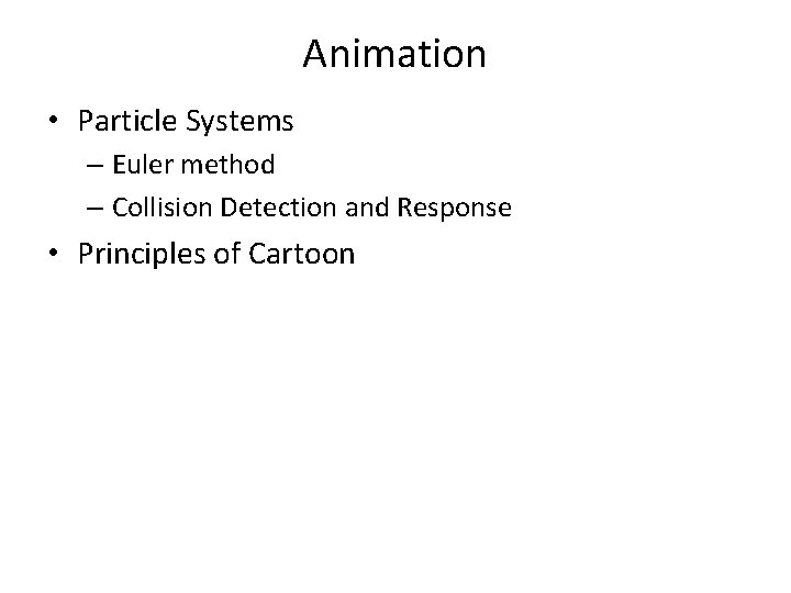 Animation • Particle Systems – Euler method – Collision Detection and Response • Principles