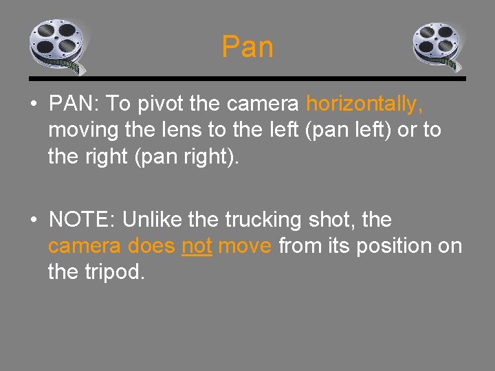 Pan • PAN: To pivot the camera horizontally, moving the lens to the left