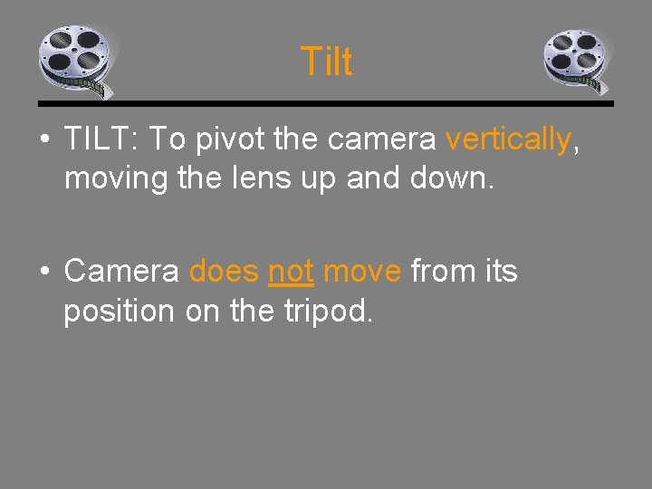 Tilt • TILT: To pivot the camera vertically, moving the lens up and down.