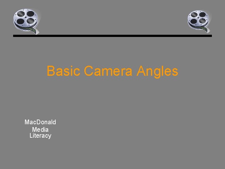 Basic Camera Angles Mac. Donald Media Literacy 