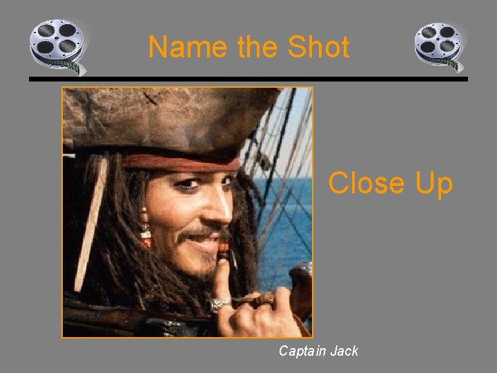 Name the Shot Close Up Captain Jack 