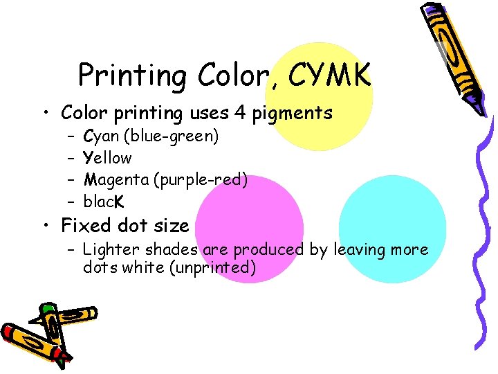 Printing Color, CYMK • Color printing uses 4 pigments – – Cyan (blue-green) Yellow