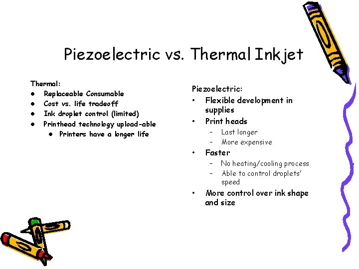 Piezoelectric vs. Thermal Inkjet Thermal: l Replaceable Consumable l Cost vs. life tradeoff l