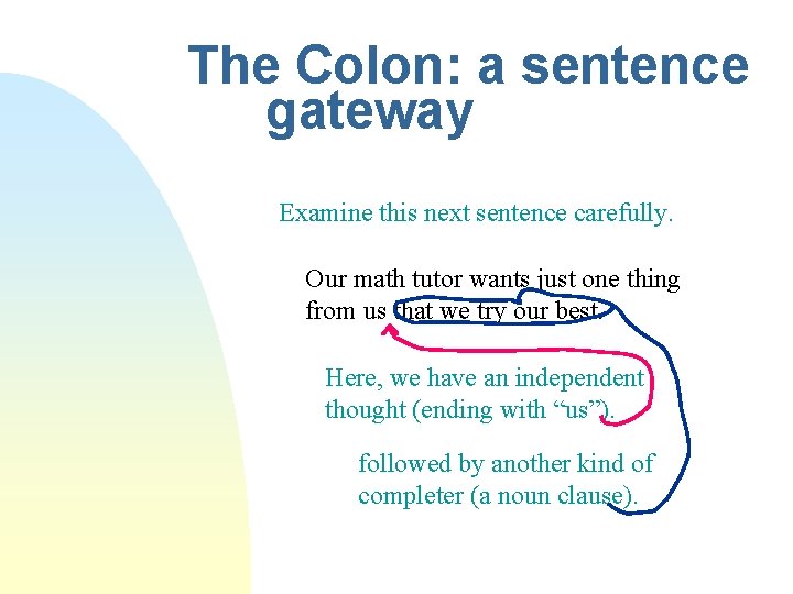 The Colon: a sentence gateway Examine this next sentence carefully. Our math tutor wants