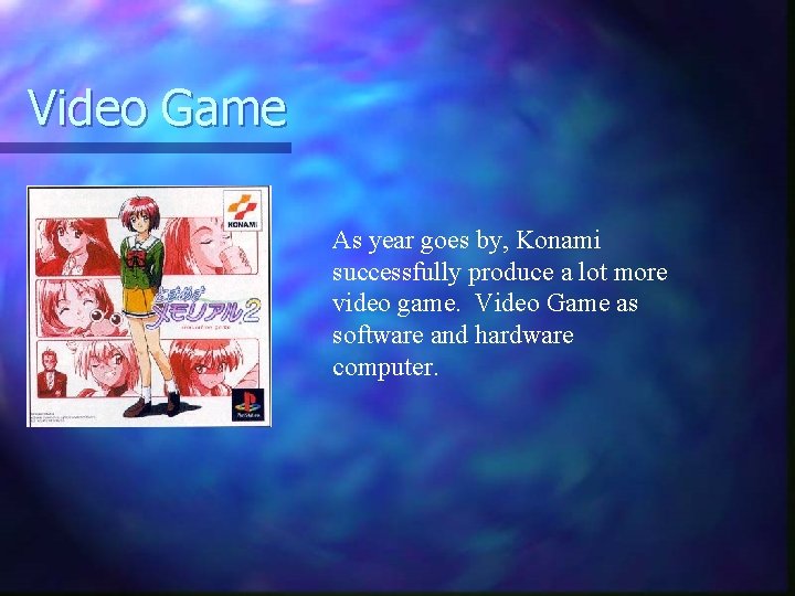 Video Game As year goes by, Konami successfully produce a lot more video game.