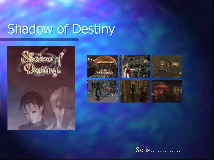 Shadow of Destiny So is…………. 