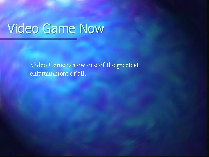Video Game Now Video Game is now one of the greatest entertainment of all.