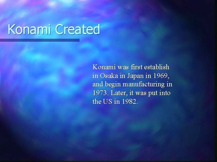Konami Created Konami was first establish in Osaka in Japan in 1969, and begin