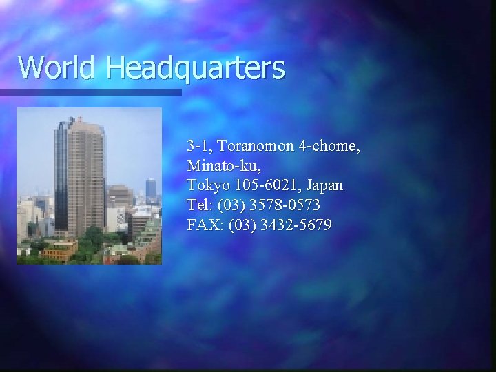 World Headquarters 3 -1, Toranomon 4 -chome, Minato-ku, Tokyo 105 -6021, Japan Tel: (03)