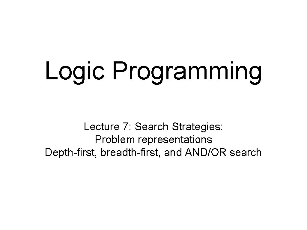 Logic Programming Lecture 7 Search Strategies Problem representations