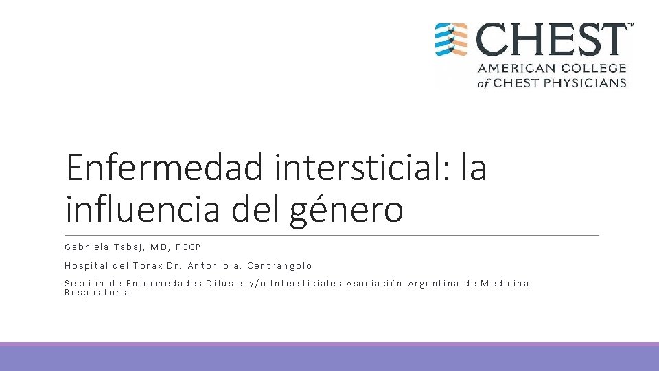 Enfermedad intersticial: la influencia del género Gabriela Tabaj, MD, FCCP Hospital del Tórax Dr.