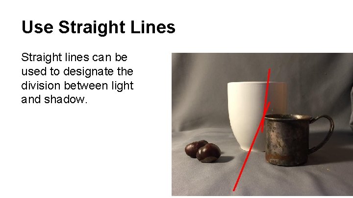 Use Straight Lines Straight lines can be used to designate the division between light