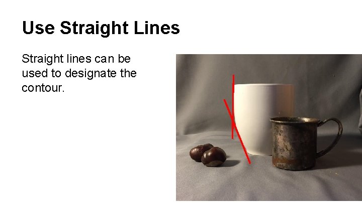 Use Straight Lines Straight lines can be used to designate the contour. 