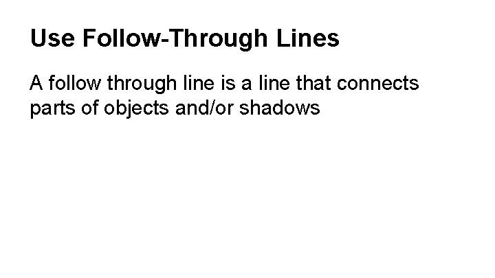 Use Follow-Through Lines A follow through line is a line that connects parts of